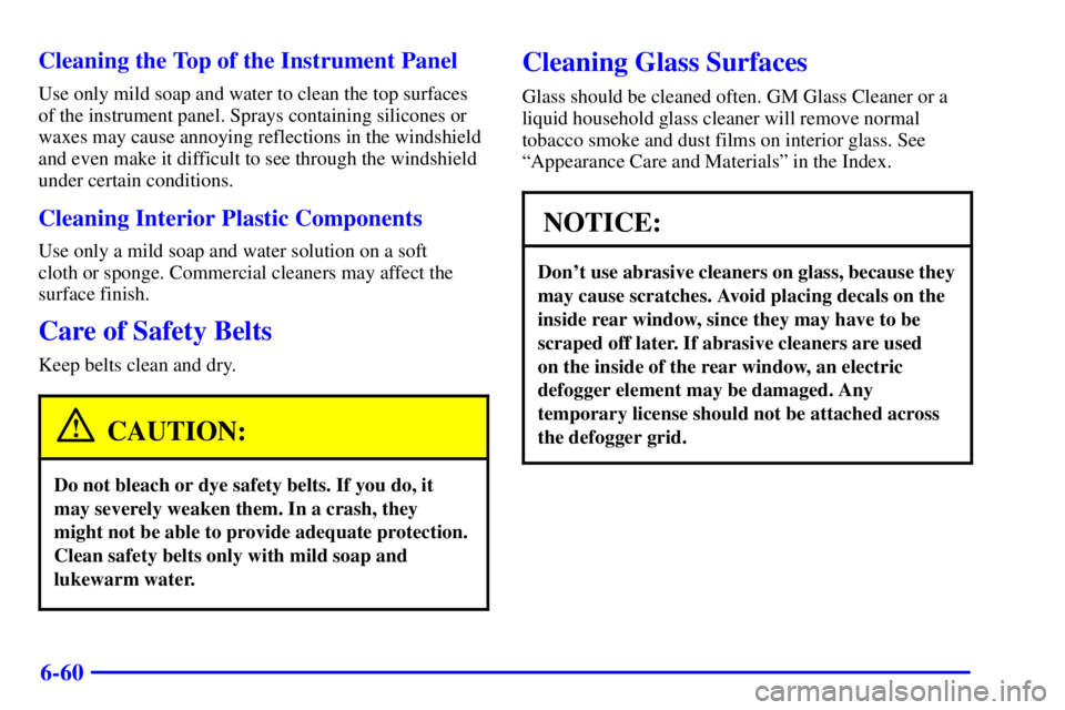 PONTIAC BONNEVILLE 2002  Owners Manual 6-60 Cleaning the Top of the Instrument Panel
Use only mild soap and water to clean the top surfaces
of the instrument panel. Sprays containing silicones or
waxes may cause annoying reflections in the