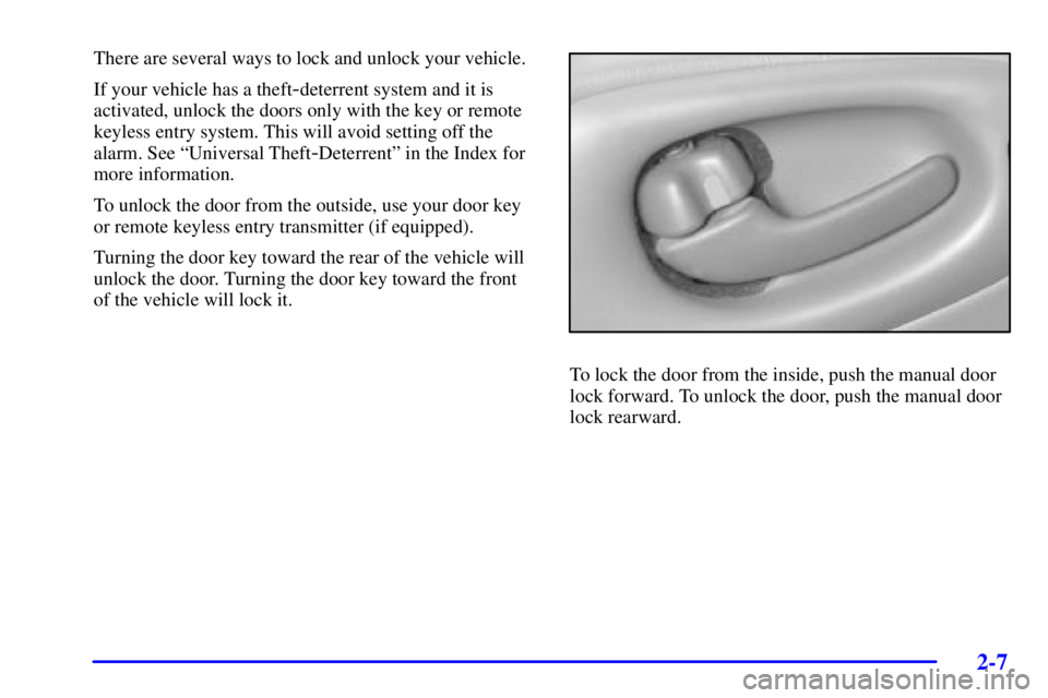 PONTIAC BONNEVILLE 2002 Repair Manual 2-7
There are several ways to lock and unlock your vehicle.
If your vehicle has a theft
-deterrent system and it is
activated, unlock the doors only with the key or remote
keyless entry system. This w