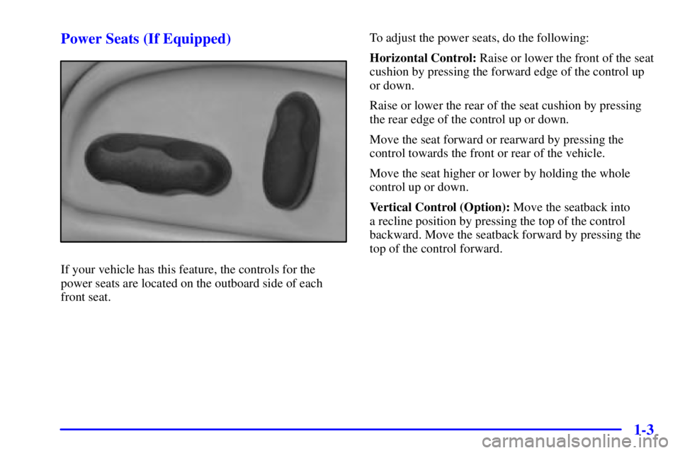 PONTIAC BONNEVILLE 2002  Owners Manual 1-3 Power Seats (If Equipped)
If your vehicle has this feature, the controls for the
power seats are located on the outboard side of each
front seat.To adjust the power seats, do the following:
Horizo