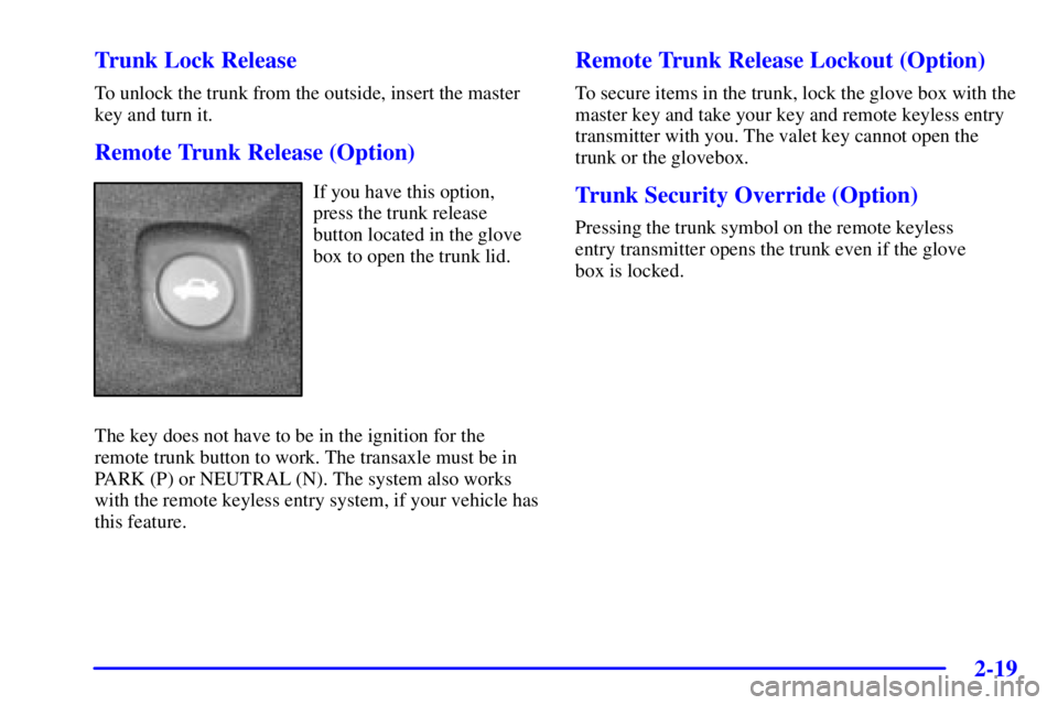 PONTIAC BONNEVILLE 2002  Owners Manual 2-19 Trunk Lock Release
To unlock the trunk from the outside, insert the master
key and turn it.
Remote Trunk Release (Option)
If you have this option,
press the trunk release
button located in the gl