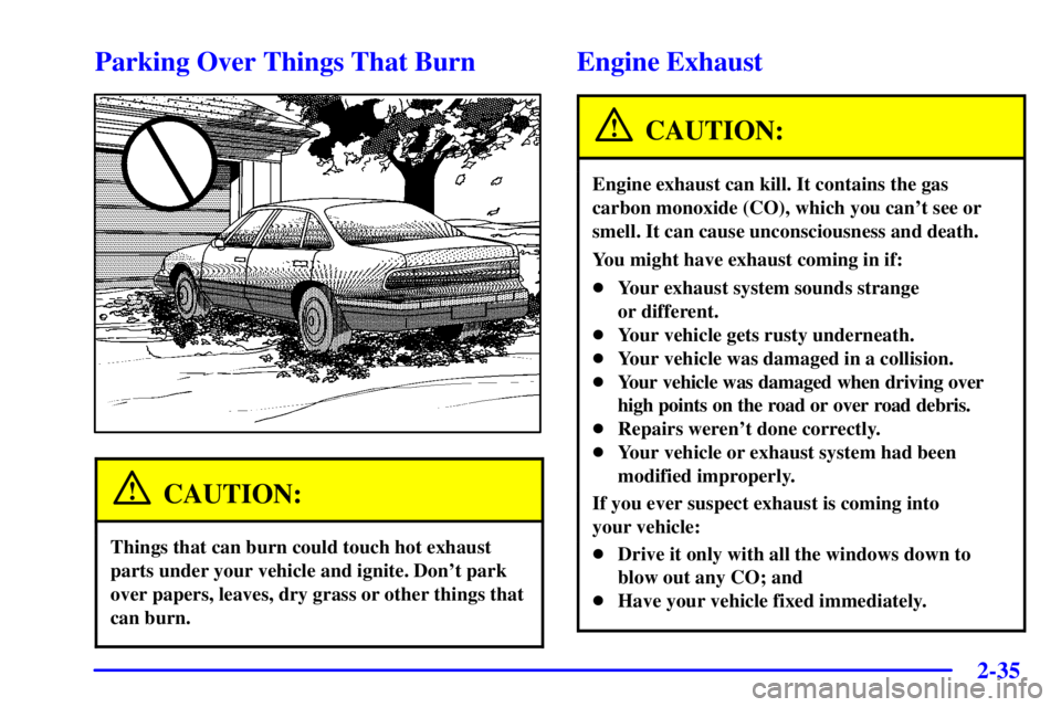PONTIAC BONNEVILLE 2001  Owners Manual 2-35
Parking Over Things That Burn
CAUTION:
Things that can burn could touch hot exhaust
parts under your vehicle and ignite. Dont park
over papers, leaves, dry grass or other things that
can burn.
E