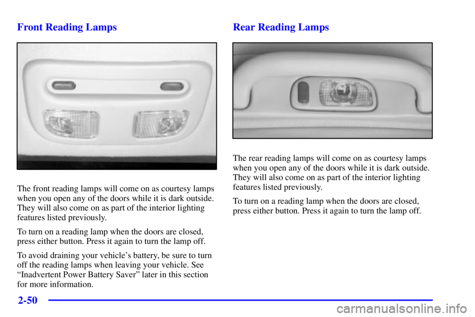 PONTIAC BONNEVILLE 2001  Owners Manual 2-50
Front Reading Lamps
The front reading lamps will come on as courtesy lamps
when you open any of the doors while it is dark outside.
They will also come on as part of the interior lighting
feature