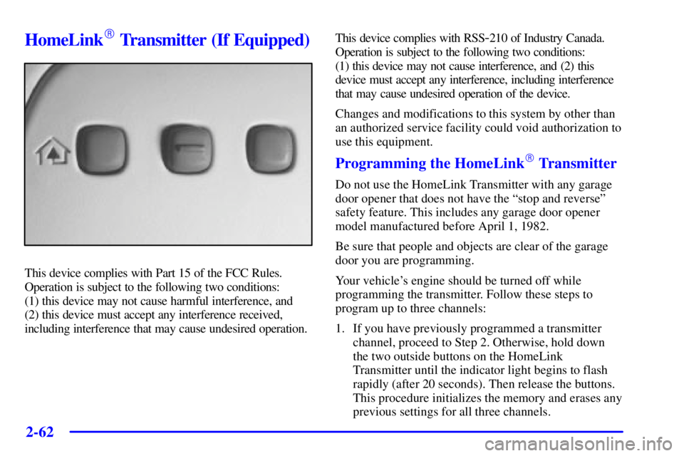 PONTIAC BONNEVILLE 2001  Owners Manual 2-62
HomeLink Transmitter (If Equipped)
This device complies with Part 15 of the FCC Rules.
Operation is subject to the following two conditions: 
(1) this device may not cause harmful interference, 