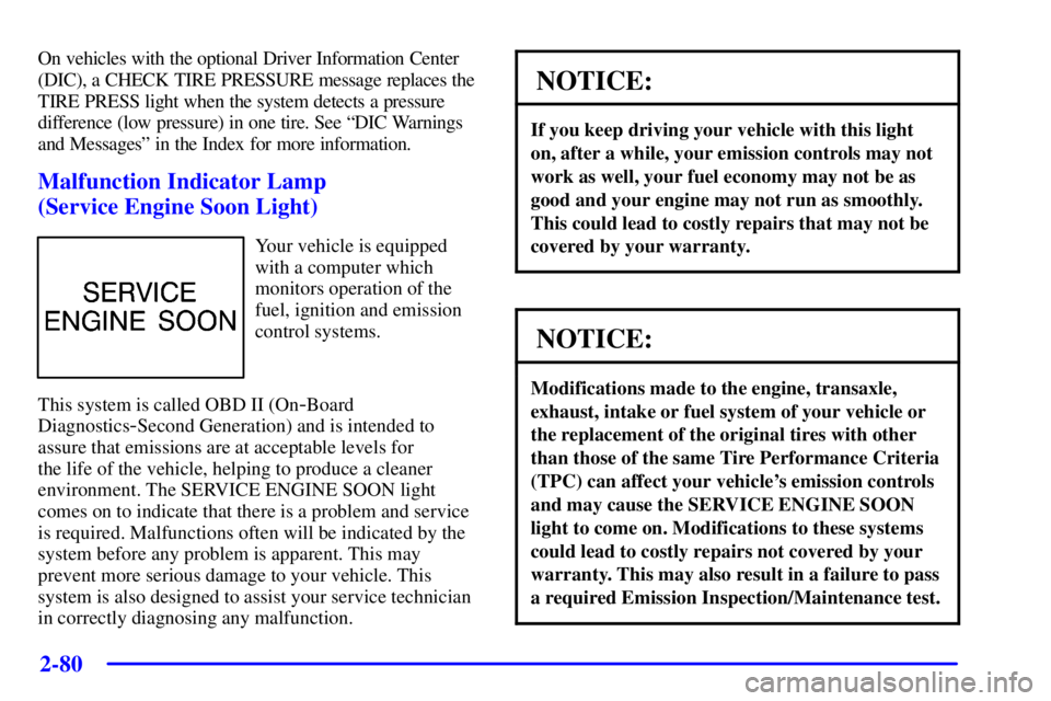 PONTIAC BONNEVILLE 2001  Owners Manual 2-80
On vehicles with the optional Driver Information Center
(DIC), a CHECK TIRE PRESSURE message replaces the
TIRE PRESS light when the system detects a pressure
difference (low pressure) in one tire