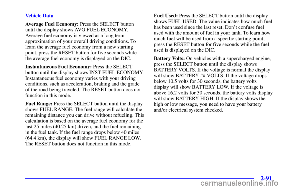 PONTIAC BONNEVILLE 2001  Owners Manual 2-91
Vehicle Data
Average Fuel Economy: Press the SELECT button
until the display shows AVG FUEL ECONOMY.
Average fuel economy is viewed as a long term
approximation of your overall driving conditions