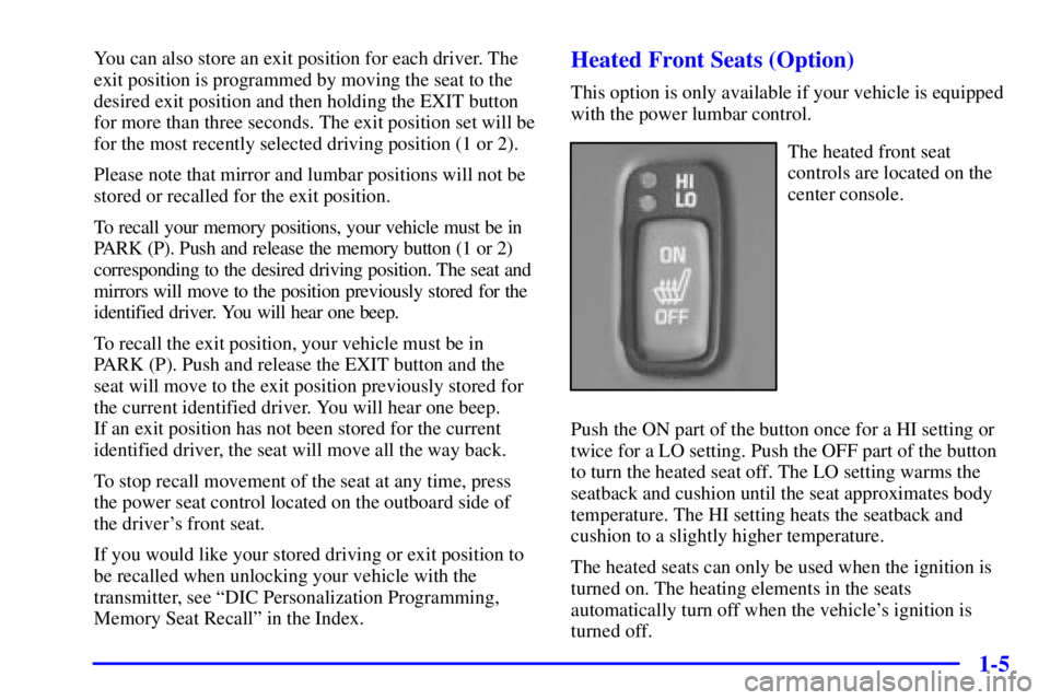 PONTIAC BONNEVILLE 2001 User Guide 1-5
You can also store an exit position for each driver. The
exit position is programmed by moving the seat to the
desired exit position and then holding the EXIT button
for more than three seconds. T PONTIAC BONNEVILLE 2001 User Guide 1-5
You can also store an exit position for each driver. The
exit position is programmed by moving the seat to the
desired exit position and then holding the EXIT button
for more than three seconds. T