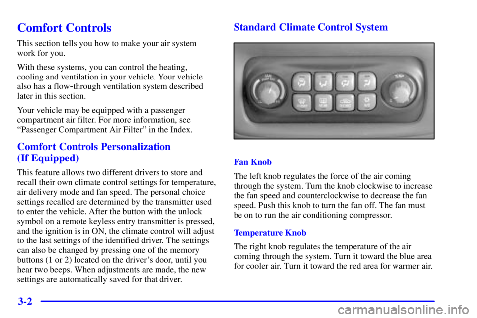 PONTIAC BONNEVILLE 2001  Owners Manual 3-2
Comfort Controls
This section tells you how to make your air system 
work for you.
With these systems, you can control the heating, 
cooling and ventilation in your vehicle. Your vehicle
also has 