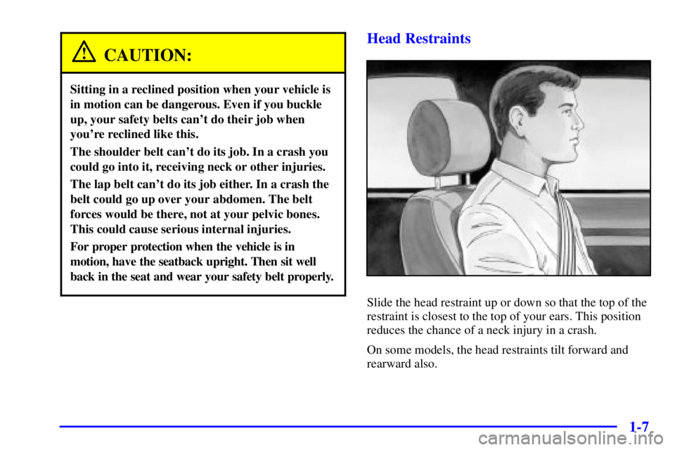 PONTIAC BONNEVILLE 2001 User Guide 1-7
CAUTION:
Sitting in a reclined position when your vehicle is
in motion can be dangerous. Even if you buckle
up, your safety belts cant do their job when
youre reclined like this.
The shoulder be PONTIAC BONNEVILLE 2001 User Guide 1-7
CAUTION:
Sitting in a reclined position when your vehicle is
in motion can be dangerous. Even if you buckle
up, your safety belts cant do their job when
youre reclined like this.
The shoulder be