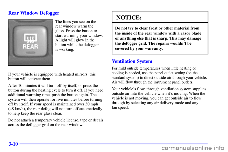 PONTIAC BONNEVILLE 2001  Owners Manual 3-10 Rear Window Defogger
The lines you see on the
rear window warm the
glass. Press the button to
start warming your window.
A light will glow in the
button while the defogger 
is working.
If your ve