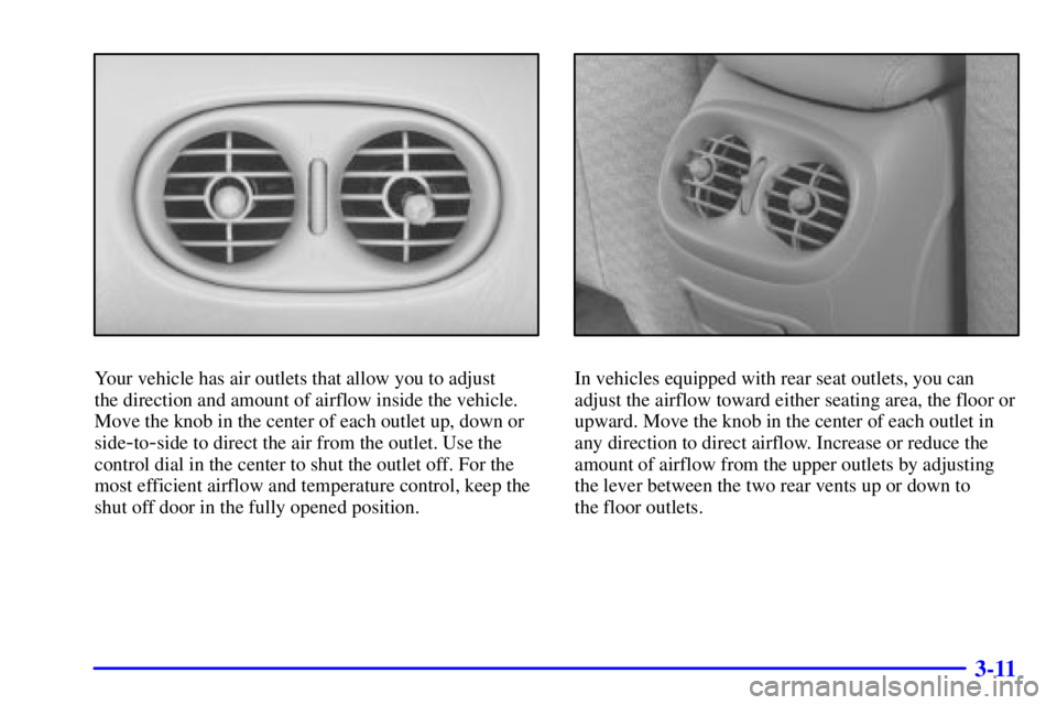 PONTIAC BONNEVILLE 2001  Owners Manual 3-11
Your vehicle has air outlets that allow you to adjust 
the direction and amount of airflow inside the vehicle.
Move the knob in the center of each outlet up, down or
side
-to-side to direct the a