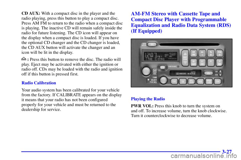 PONTIAC BONNEVILLE 2001  Owners Manual 3-27
CD AUX: With a compact disc in the player and the
radio playing, press this button to play a compact disc.
Press AM FM to return to the radio when a compact disc
is playing. The inactive CD will 