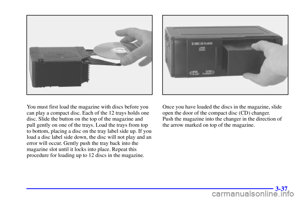 PONTIAC BONNEVILLE 2001  Owners Manual 3-37
You must first load the magazine with discs before you
can play a compact disc. Each of the 12 trays holds one
disc. Slide the button on the top of the magazine and
pull gently on one of the tray