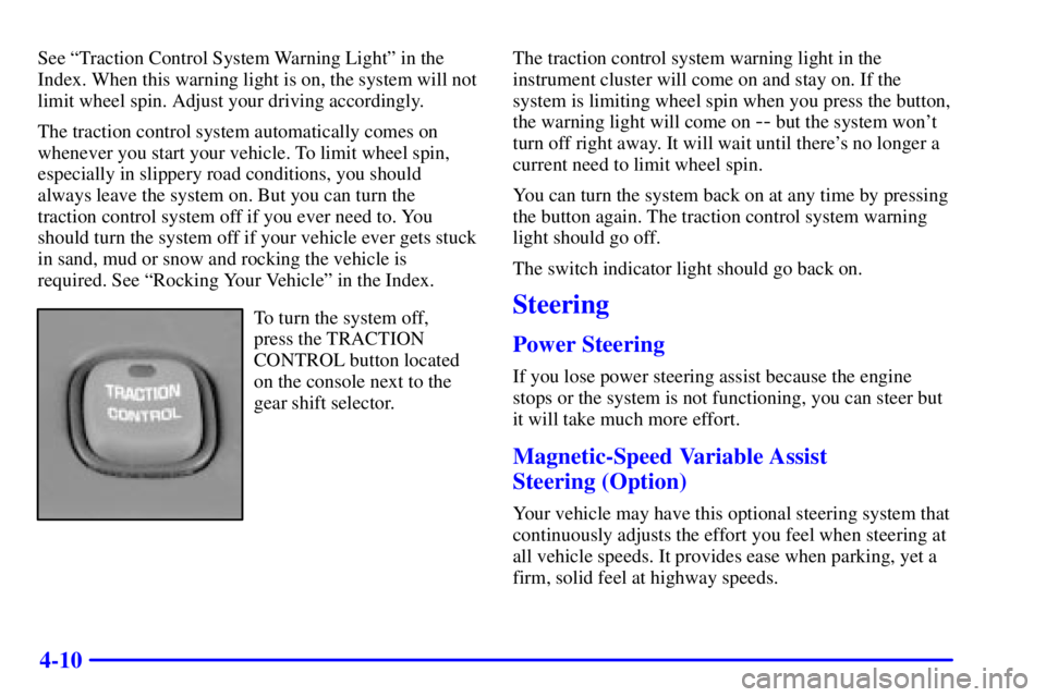 PONTIAC BONNEVILLE 2001  Owners Manual 4-10
See ªTraction Control System Warning Lightº in the
Index. When this warning light is on, the system will not
limit wheel spin. Adjust your driving accordingly.
The traction control system autom