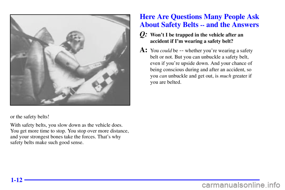PONTIAC BONNEVILLE 2001 Owners Manual 1-12
or the safety belts!
With safety belts, you slow down as the vehicle does.
You get more time to stop. You stop over more distance,
and your strongest bones take the forces. Thats why
safety belt