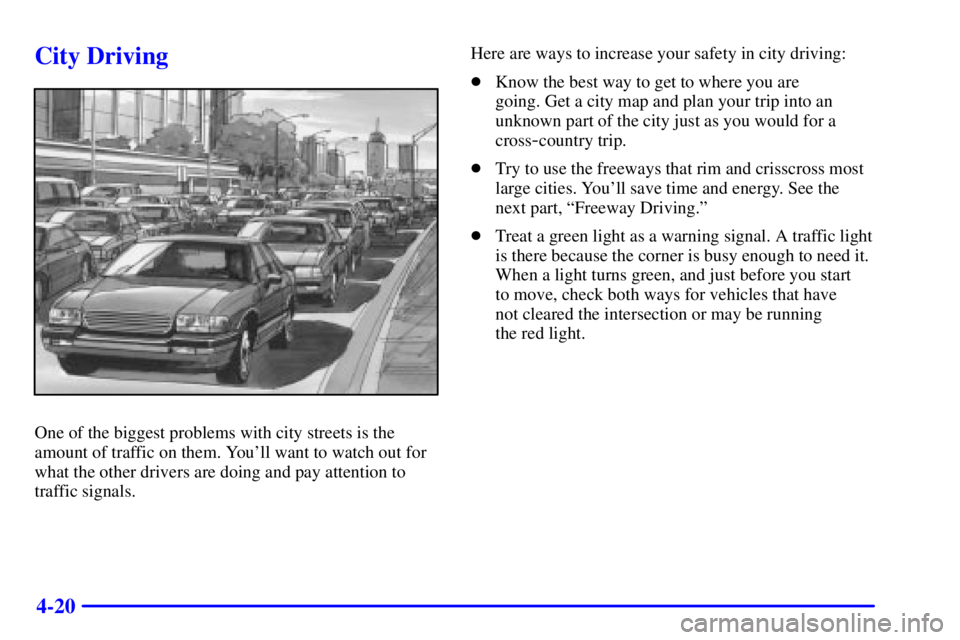 PONTIAC BONNEVILLE 2001  Owners Manual 4-20
City Driving
One of the biggest problems with city streets is the
amount of traffic on them. Youll want to watch out for
what the other drivers are doing and pay attention to
traffic signals.Her