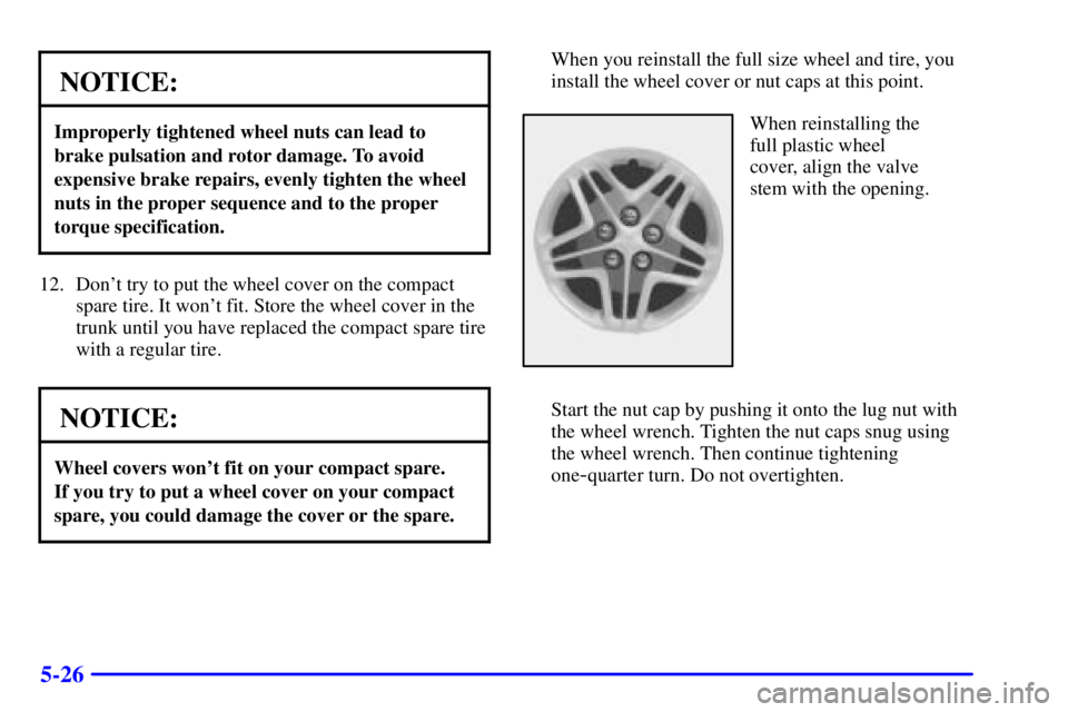 PONTIAC BONNEVILLE 2001  Owners Manual 5-26
NOTICE:
Improperly tightened wheel nuts can lead to
brake pulsation and rotor damage. To avoid
expensive brake repairs, evenly tighten the wheel
nuts in the proper sequence and to the proper
torq