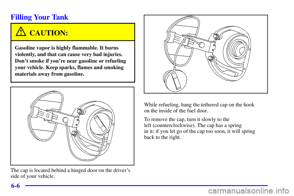 PONTIAC BONNEVILLE 2001  Owners Manual 6-6
Filling Your Tank
CAUTION:
Gasoline vapor is highly flammable. It burns
violently, and that can cause very bad injuries.
Dont smoke if youre near gasoline or refueling
your vehicle. Keep sparks,
