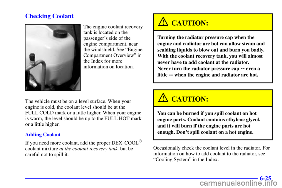 PONTIAC BONNEVILLE 2001  Owners Manual 6-25 Checking Coolant
The engine coolant recovery
tank is located on the
passengers side of the
engine compartment, near
the windshield. See ªEngine
Compartment Overviewº in
the Index for more
info
