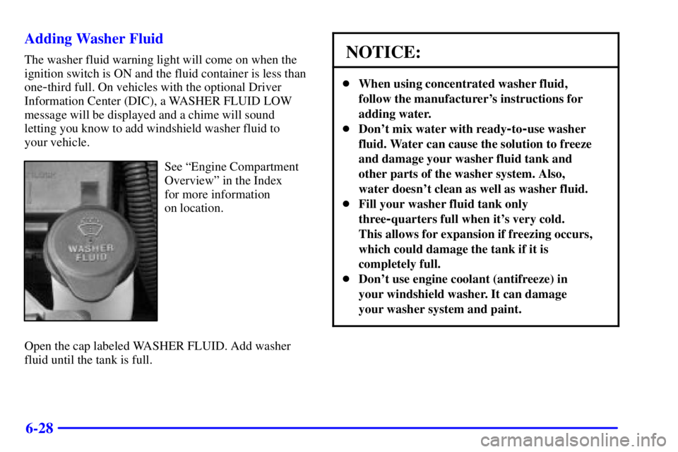 PONTIAC BONNEVILLE 2001  Owners Manual 6-28 Adding Washer Fluid
The washer fluid warning light will come on when the
ignition switch is ON and the fluid container is less than
one
-third full. On vehicles with the optional Driver
Informati