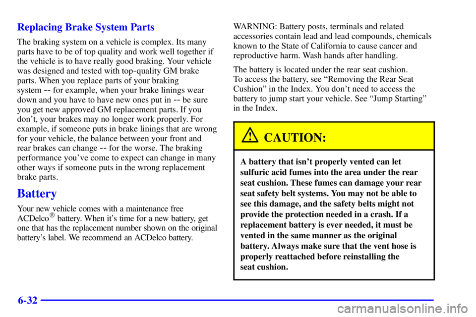 PONTIAC BONNEVILLE 2001  Owners Manual 6-32 Replacing Brake System Parts
The braking system on a vehicle is complex. Its many
parts have to be of top quality and work well together if
the vehicle is to have really good braking. Your vehicl