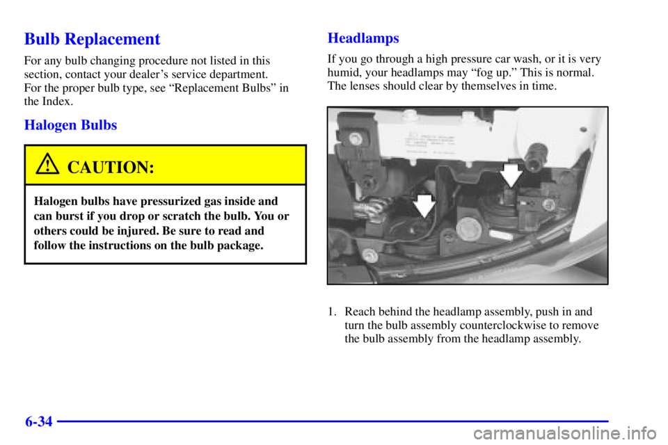 PONTIAC BONNEVILLE 2001  Owners Manual 6-34
Bulb Replacement
For any bulb changing procedure not listed in this
section, contact your dealers service department. 
For the proper bulb type, see ªReplacement Bulbsº in
the Index.
Halogen B