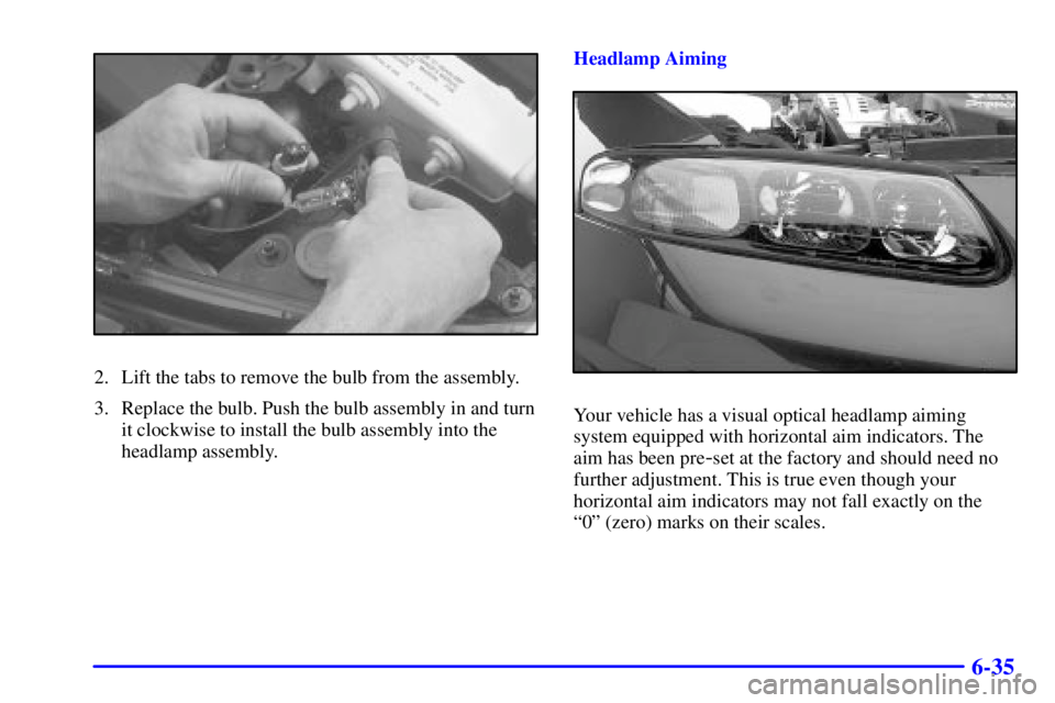 PONTIAC BONNEVILLE 2001  Owners Manual 6-35
2. Lift the tabs to remove the bulb from the assembly.
3. Replace the bulb. Push the bulb assembly in and turn
it clockwise to install the bulb assembly into the
headlamp assembly.Headlamp Aiming