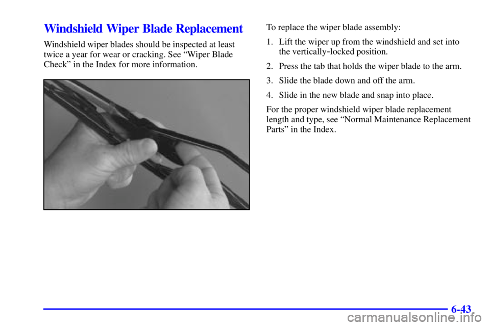 PONTIAC BONNEVILLE 2001  Owners Manual 6-43
Windshield Wiper Blade Replacement
Windshield wiper blades should be inspected at least
twice a year for wear or cracking. See ªWiper Blade
Checkº in the Index for more information.
To replace 