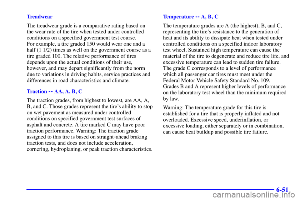 PONTIAC BONNEVILLE 2001  Owners Manual 6-51
Treadwear
The treadwear grade is a comparative rating based on
the wear rate of the tire when tested under controlled
conditions on a specified government test course. 
For example, a tire graded
