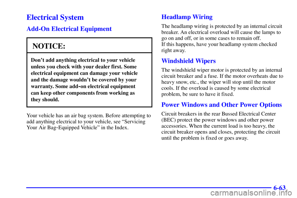 PONTIAC BONNEVILLE 2001  Owners Manual 6-63
Electrical System
Add-On Electrical Equipment
NOTICE:
Dont add anything electrical to your vehicle
unless you check with your dealer first. Some
electrical equipment can damage your vehicle
and 