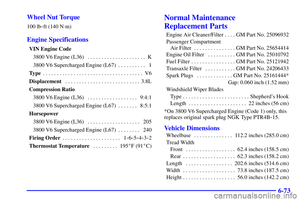 PONTIAC BONNEVILLE 2001  Owners Manual 6-73 Wheel Nut Torque
100 lb-ft (140 N´m)
Engine Specifications
VIN Engine Code
3800 V6 Engine (L36) K. . . . . . . . . . . . . . . . . . . . . 
3800 V6 Supercharged Engine (L67) 1. . . . . . . . . .