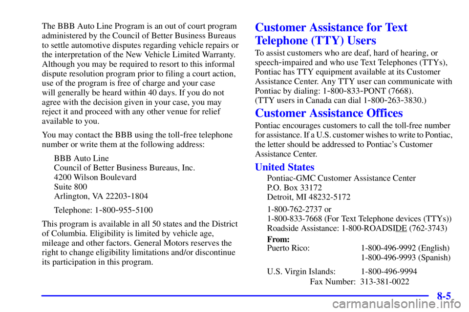 PONTIAC BONNEVILLE 2001  Owners Manual 8-5
The BBB Auto Line Program is an out of court program
administered by the Council of Better Business Bureaus 
to settle automotive disputes regarding vehicle repairs or
the interpretation of the Ne