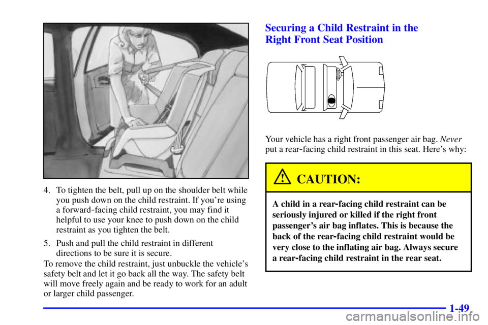 PONTIAC BONNEVILLE 2001 Repair Manual 1-49
4. To tighten the belt, pull up on the shoulder belt while
you push down on the child restraint. If youre using
a forward
-facing child restraint, you may find it
helpful to use your knee to pus