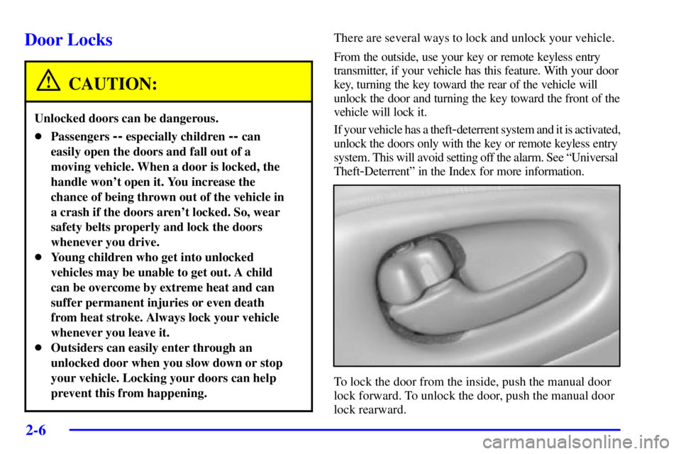 PONTIAC BONNEVILLE 2001 Manual PDF 2-6
Door Locks
CAUTION:
Unlocked doors can be dangerous.
Passengers -- especially children -- can
easily open the doors and fall out of a
moving vehicle. When a door is locked, the
handle wont open 