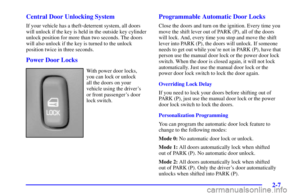 PONTIAC BONNEVILLE 2001 Manual PDF 2-7 Central Door Unlocking System
If your vehicle has a theft-deterrent system, all doors
will unlock if the key is held in the outside key cylinder
unlock position for more than two seconds. The door