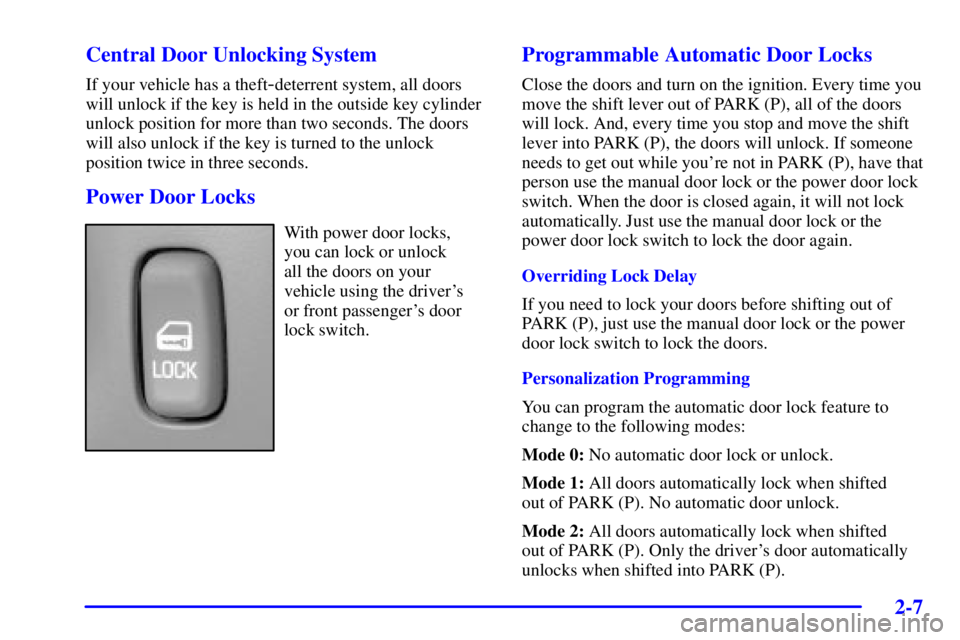 PONTIAC BONNEVILLE 2001  Owners Manual 2-7 Central Door Unlocking System
If your vehicle has a theft-deterrent system, all doors
will unlock if the key is held in the outside key cylinder
unlock position for more than two seconds. The door
