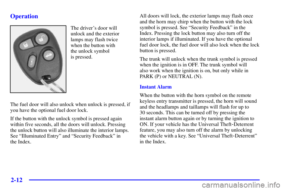 PONTIAC BONNEVILLE 2001 Manual PDF 2-12
Operation
The drivers door will
unlock and the exterior
lamps may flash twice
when the button with
the unlock symbol 
is pressed.
The fuel door will also unlock when unlock is pressed, if
you ha
