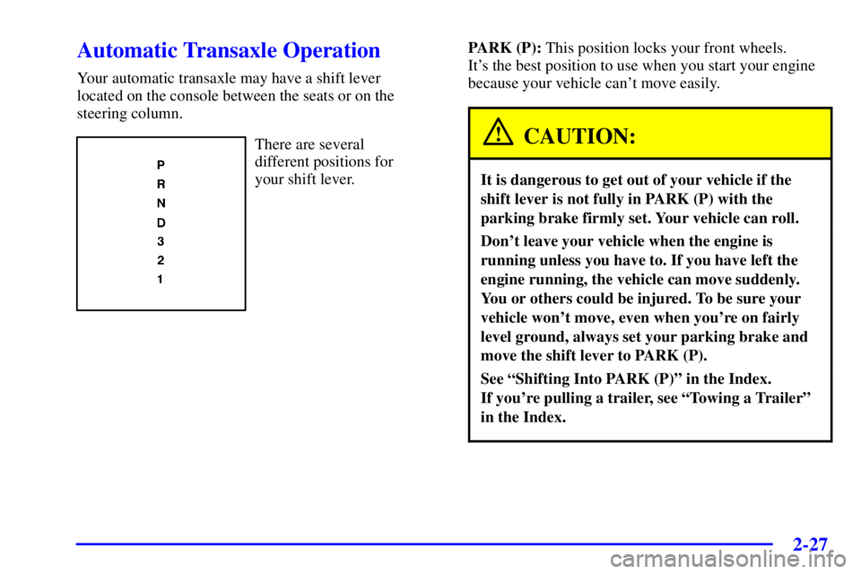 PONTIAC BONNEVILLE 2001  Owners Manual 2-27
Automatic Transaxle Operation
Your automatic transaxle may have a shift lever 
located on the console between the seats or on the
steering column.
There are several 
different positions for 
your