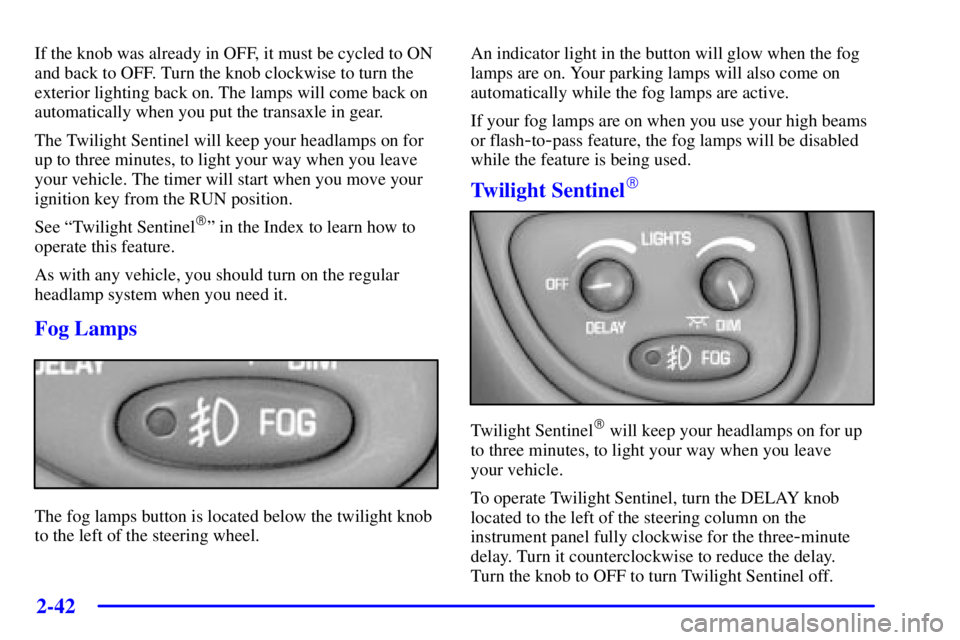 PONTIAC BONNEVILLE 2000  Owners Manual 2-42
If the knob was already in OFF, it must be cycled to ON
and back to OFF. Turn the knob clockwise to turn the
exterior lighting back on. The lamps will come back on
automatically when you put the 