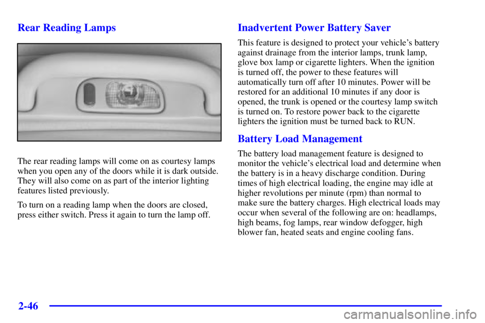 PONTIAC BONNEVILLE 2000  Owners Manual 2-46
Rear Reading Lamps
The rear reading lamps will come on as courtesy lamps
when you open any of the doors while it is dark outside.
They will also come on as part of the interior lighting
features 