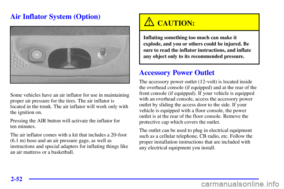 PONTIAC BONNEVILLE 2000  Owners Manual 2-52
Air Inflator System (Option)
Some vehicles have an air inflator for use in maintaining
proper air pressure for the tires. The air inflator is
located in the trunk. The air inflator will work only