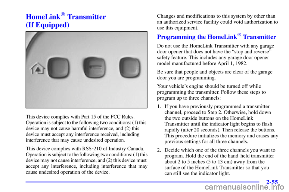 PONTIAC BONNEVILLE 2000  Owners Manual 2-55
HomeLink Transmitter 
(If Equipped)
This device complies with Part 15 of the FCC Rules. 
Operation is subject to the following two conditions: (1) this 
device may not cause harmful interference