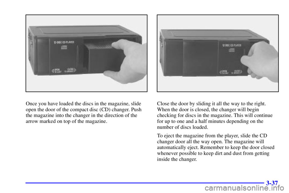 PONTIAC BONNEVILLE 2000  Owners Manual 3-37
Once you have loaded the discs in the magazine, slide
open the door of the compact disc (CD) changer. Push
the magazine into the changer in the direction of the
arrow marked on top of the magazin