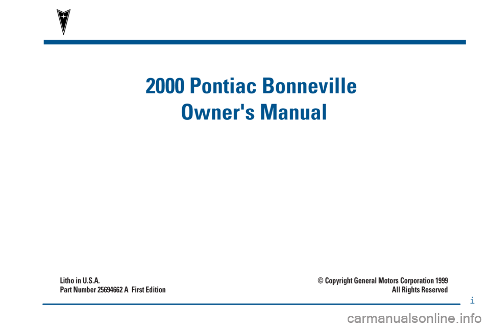 PONTIAC BONNEVILLE 2000  Owners Manual 2000 Pontiac Bonneville 
Owners Manual
Litho in U.S.A.
Part Number 25694662 A  First Edition© Copyright General Motors Corporation 1999
All Rights Reserved
i 