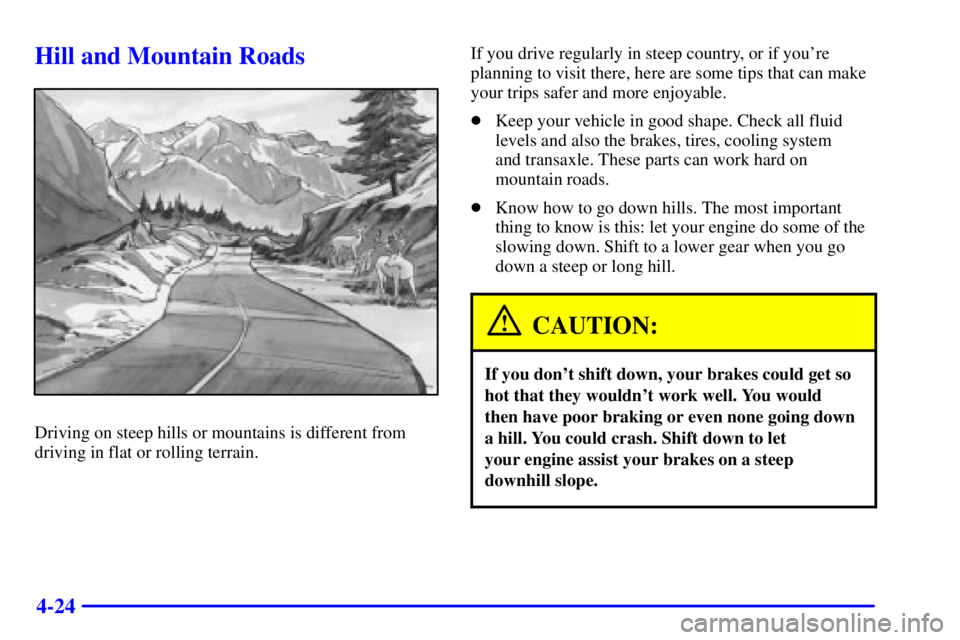 PONTIAC BONNEVILLE 2000  Owners Manual 4-24
Hill and Mountain Roads
Driving on steep hills or mountains is different from
driving in flat or rolling terrain.If you drive regularly in steep country, or if youre
planning to visit there, her