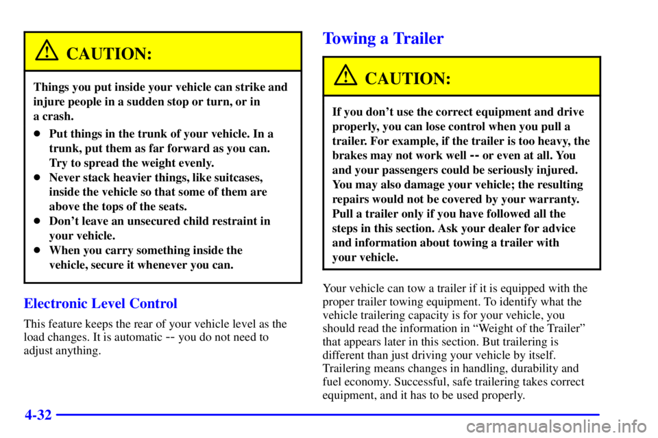 PONTIAC BONNEVILLE 2000  Owners Manual 4-32
CAUTION:
Things you put inside your vehicle can strike and
injure people in a sudden stop or turn, or in 
a crash.
Put things in the trunk of your vehicle. In a
trunk, put them as far forward as