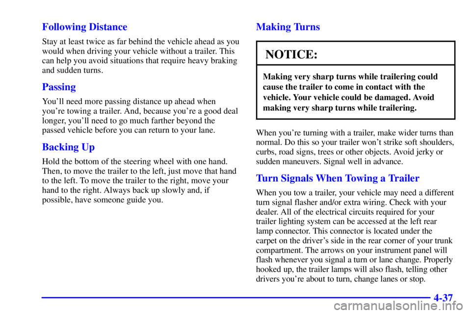 PONTIAC BONNEVILLE 2000  Owners Manual 4-37 Following Distance
Stay at least twice as far behind the vehicle ahead as you
would when driving your vehicle without a trailer. This
can help you avoid situations that require heavy braking
and 