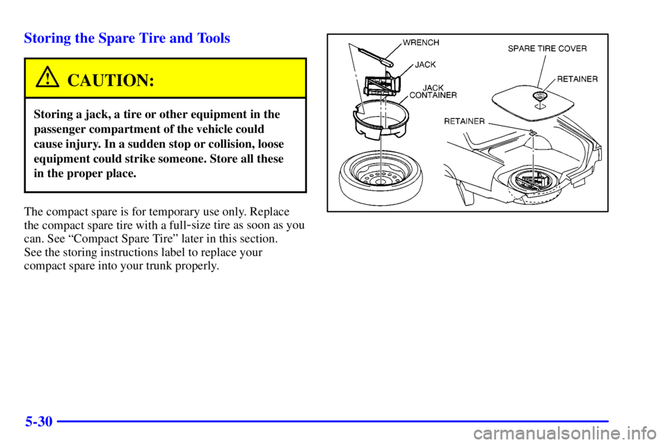 PONTIAC BONNEVILLE 2000  Owners Manual 5-30 Storing the Spare Tire and Tools
CAUTION:
Storing a jack, a tire or other equipment in the
passenger compartment of the vehicle could
cause injury. In a sudden stop or collision, loose
equipment 