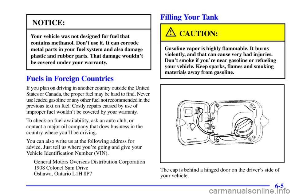PONTIAC BONNEVILLE 2000  Owners Manual 6-5
NOTICE:
Your vehicle was not designed for fuel that
contains methanol. Dont use it. It can corrode
metal parts in your fuel system and also damage
plastic and rubber parts. That damage wouldnt
b