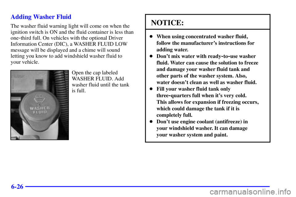 PONTIAC BONNEVILLE 2000  Owners Manual 6-26 Adding Washer Fluid
The washer fluid warning light will come on when the
ignition switch is ON and the fluid container is less than
one
-third full. On vehicles with the optional Driver
Informati