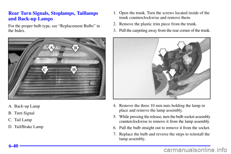 PONTIAC BONNEVILLE 2000  Owners Manual 6-40 Rear Turn Signals, Stoplamps, Taillamps
and Back-up Lamps
For the proper bulb type, see ªReplacement Bulbsº in
the Index.
A. Back-up Lamp
B. Turn Signal
C. Tail Lamp
D. Tail/Brake Lamp1. Open t
